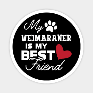 Weimaraner Dog - My weimaraner is my best friend Magnet